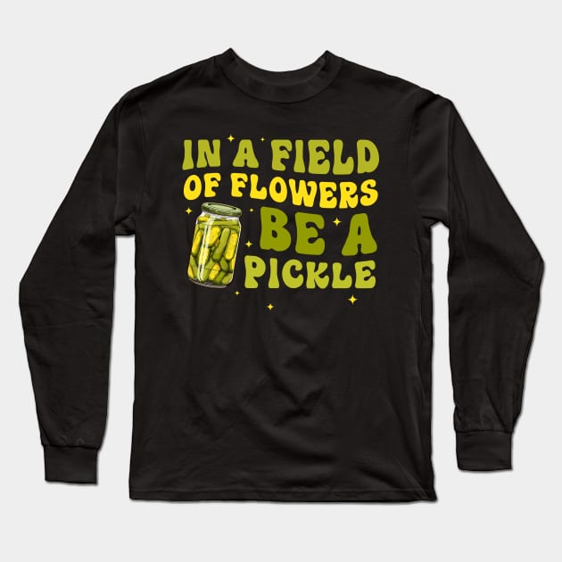 In A Field Of Flowers Be A Pickle Long Sleeve T-Shirt by ArtisticDinoKid